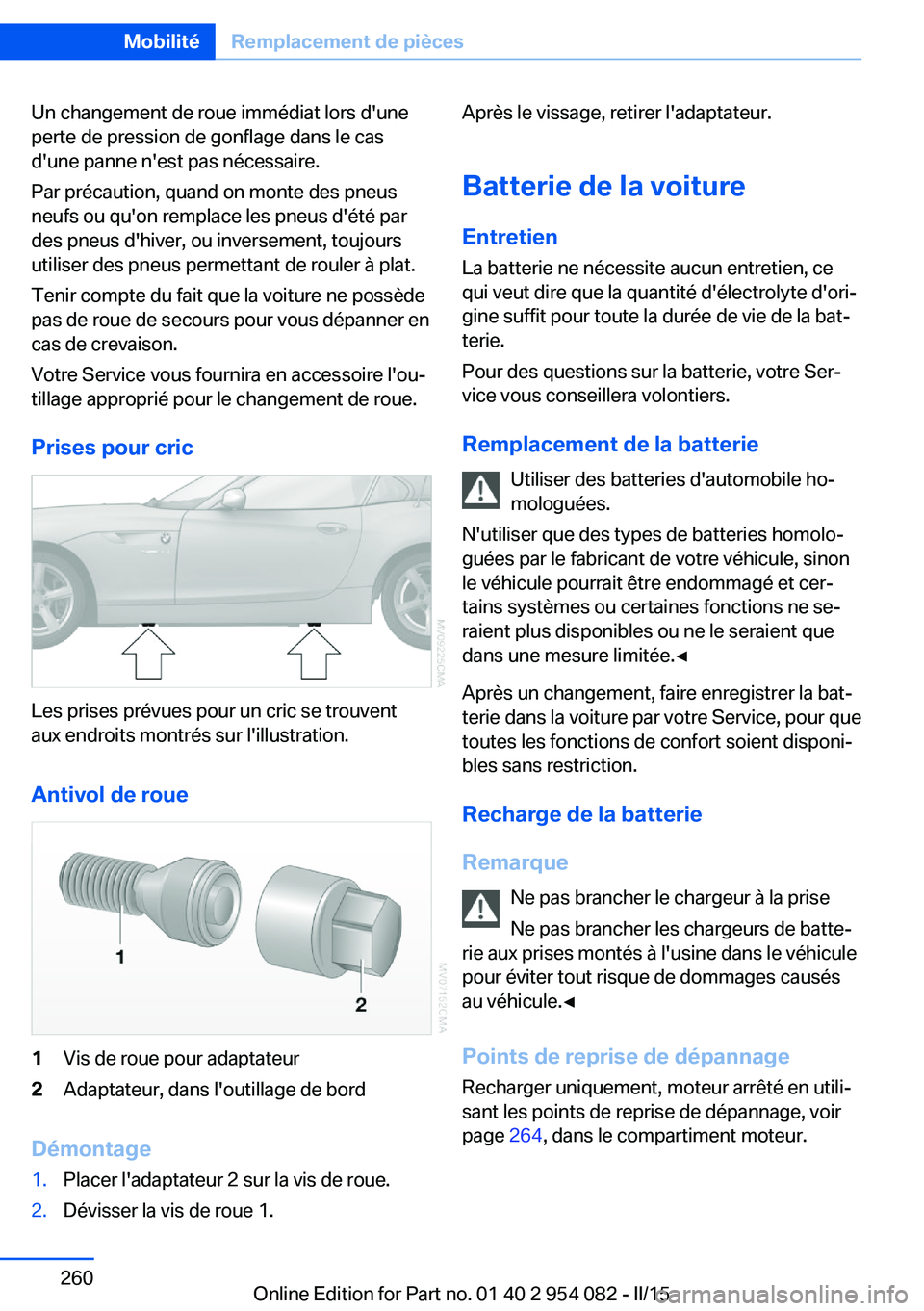 BMW Z4 2016 Notices Demploi (in French) Un changement de roue immédiat lors d'une
perte de pression de gonflage dans le cas
d'une panne n'est pas nécessaire.
Par précaution, quand on monte des pneus
neufs ou qu'on remplac BMW Z4 2016 Notices Demploi (in French) Un changement de roue immédiat lors d'une
perte de pression de gonflage dans le cas
d'une panne n'est pas nécessaire.
Par précaution, quand on monte des pneus
neufs ou qu'on remplac