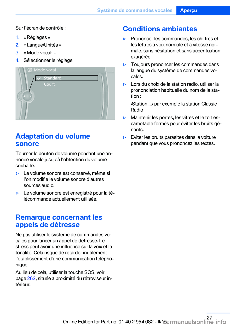 BMW Z4 2016  Notices Demploi (in French) Sur l'écran de contrôle :1.« Réglages »2.« Langue/Unités »3.« Mode vocal: »4.Sélectionner le réglage.
Adaptation du volume
sonore
Tourner le bouton de volume pendant une an‐
nonce vo