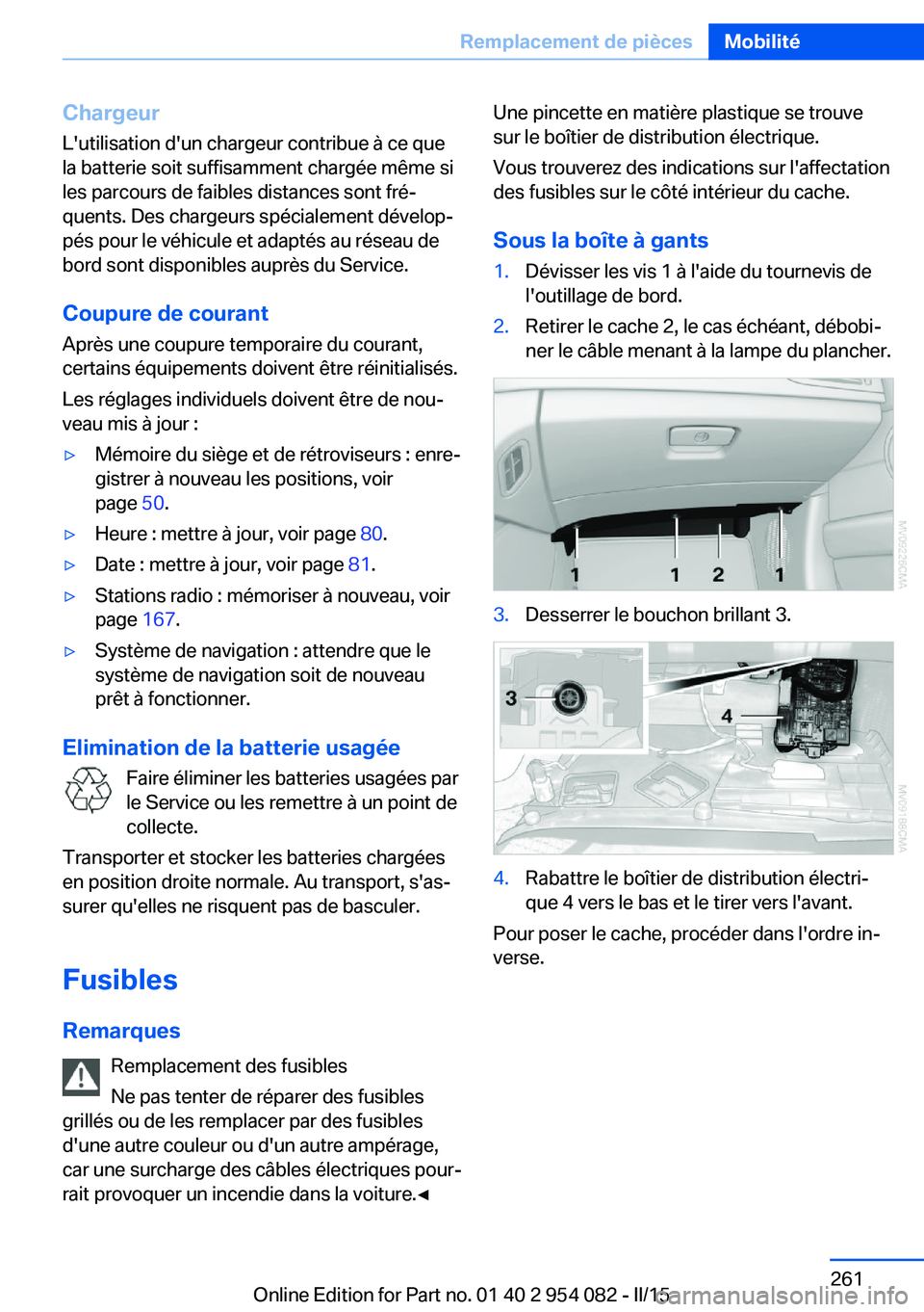 BMW Z4 2016  Notices Demploi (in French) Chargeur
L'utilisation d'un chargeur contribue à ce que
la batterie soit suffisamment chargée même si
les parcours de faibles distances sont fré‐
quents. Des chargeurs spécialement dév