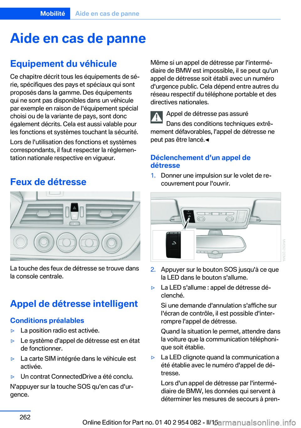 BMW Z4 2016  Notices Demploi (in French) Aide en cas de panneEquipement du véhiculeCe chapitre décrit tous les équipements de sé‐
rie, spécifiques des pays et spéciaux qui sont
proposés dans la gamme. Des équipements
qui ne sont pa