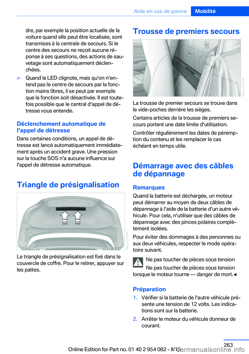 BMW Z4 2016  Notices Demploi (in French) dre, par exemple la position actuelle de la
voiture quand elle peut être localisée, sont
transmises à la centrale de secours. Si le
centre des secours ne reçoit aucune ré‐
ponse à ses question