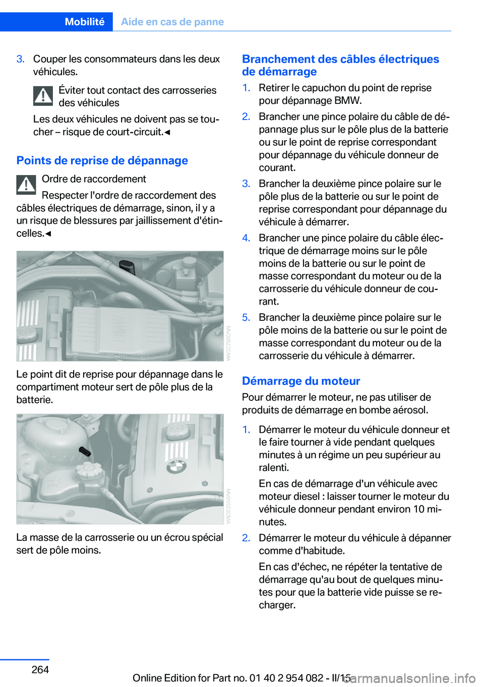 BMW Z4 2016  Notices Demploi (in French) 3.Couper les consommateurs dans les deux
véhicules.
Éviter tout contact des carrosseries
des véhicules
Les deux véhicules ne doivent pas se tou‐
cher – risque de court-circuit.◀
Points de re