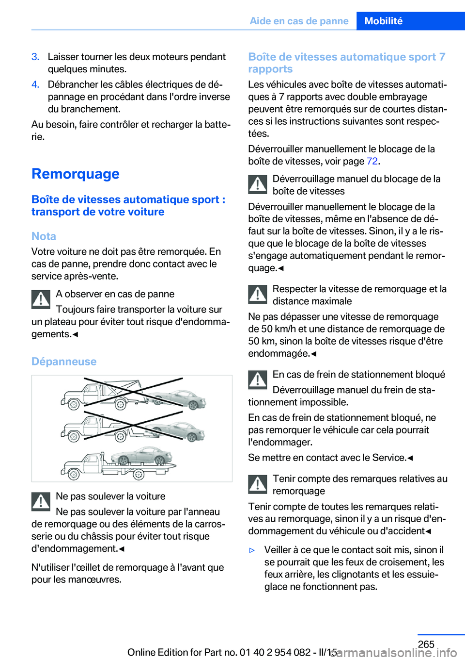BMW Z4 2016  Notices Demploi (in French) 3.Laisser tourner les deux moteurs pendant
quelques minutes.4.Débrancher les câbles électriques de dé‐
pannage en procédant dans l'ordre inverse
du branchement.
Au besoin, faire contrôler 