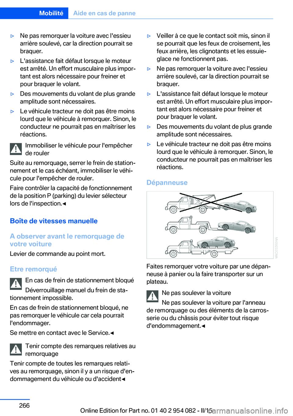BMW Z4 2016  Notices Demploi (in French) ▷Ne pas remorquer la voiture avec l'essieu
arrière soulevé, car la direction pourrait se
braquer.▷L'assistance fait défaut lorsque le moteur
est arrêté. Un effort musculaire plus impo