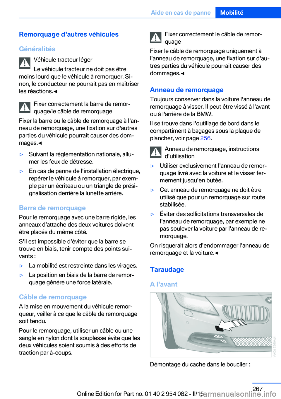 BMW Z4 2016  Notices Demploi (in French) Remorquage d'autres véhicules
Généralités Véhicule tracteur léger
Le véhicule tracteur ne doit pas être
moins lourd que le véhicule à remorquer. Si‐
non, le conducteur ne pourrait pas 