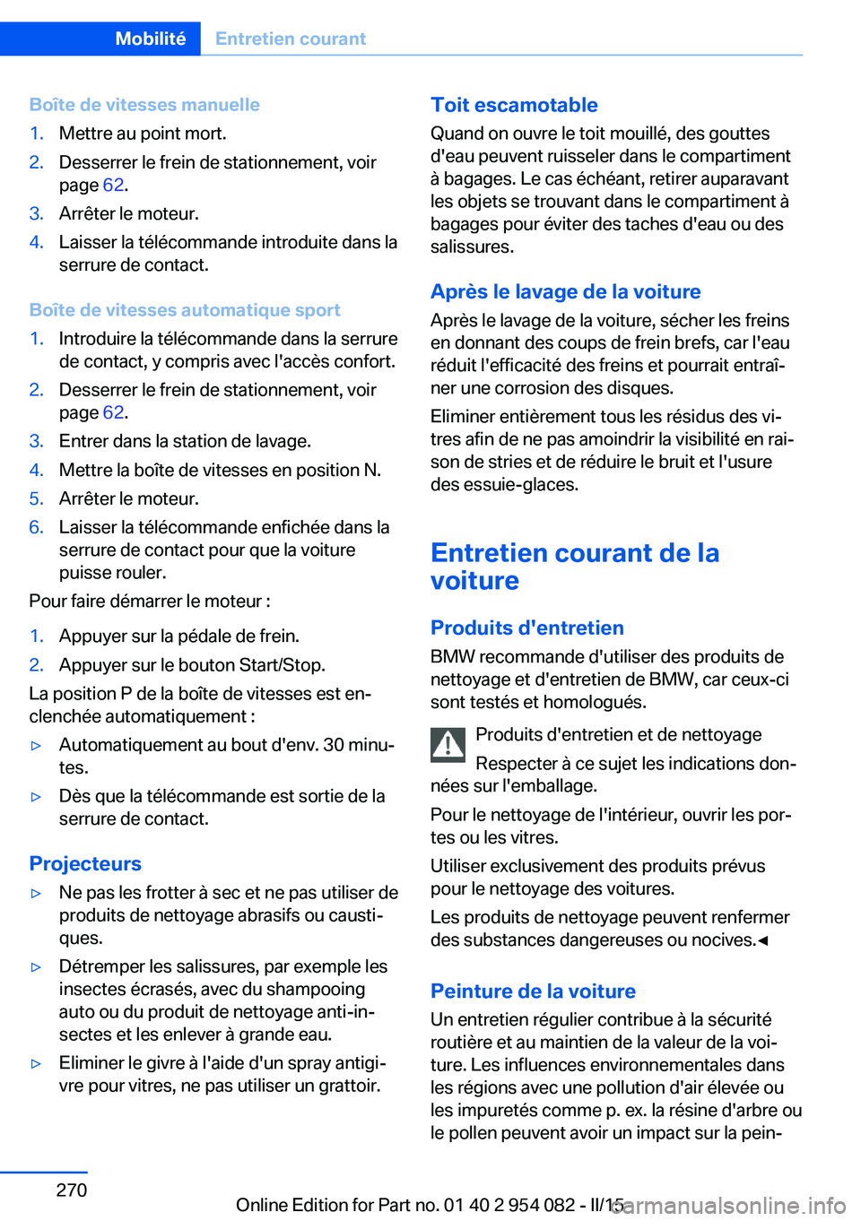 BMW Z4 2016  Notices Demploi (in French) Boîte de vitesses manuelle1.Mettre au point mort.2.Desserrer le frein de stationnement, voir
page  62.3.Arrêter le moteur.4.Laisser la télécommande introduite dans la
serrure de contact.
Boîte de