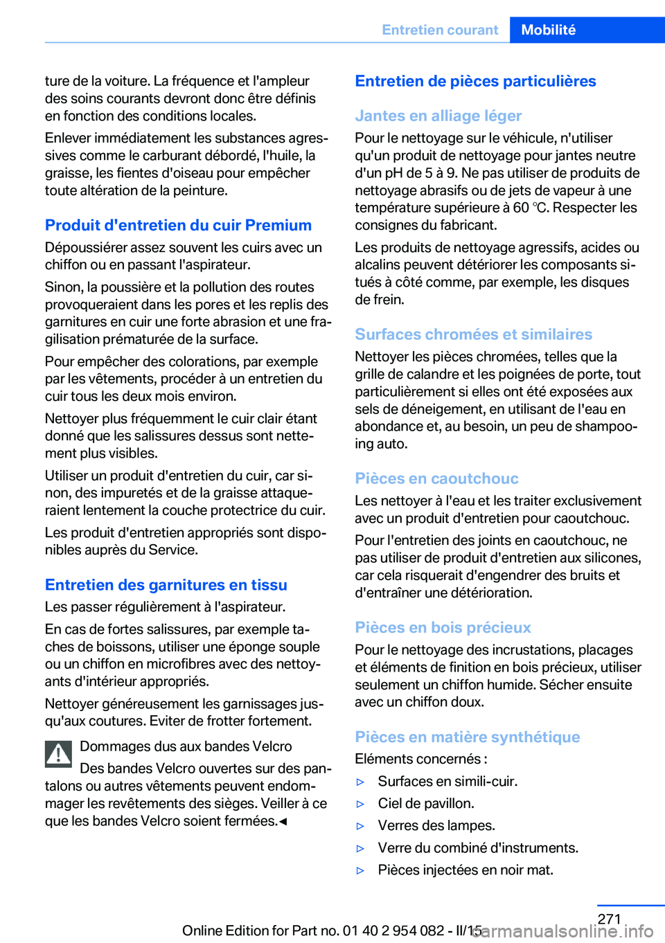 BMW Z4 2016  Notices Demploi (in French) ture de la voiture. La fréquence et l'ampleur
des soins courants devront donc être définis
en fonction des conditions locales.
Enlever immédiatement les substances agres‐
sives comme le carb