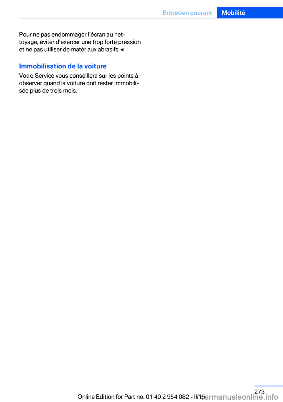 BMW Z4 2016  Notices Demploi (in French) Pour ne pas endommager l'écran au net‐
toyage, éviter d'exercer une trop forte pression
et ne pas utiliser de matériaux abrasifs.◀
Immobilisation de la voiture
Votre Service vous consei