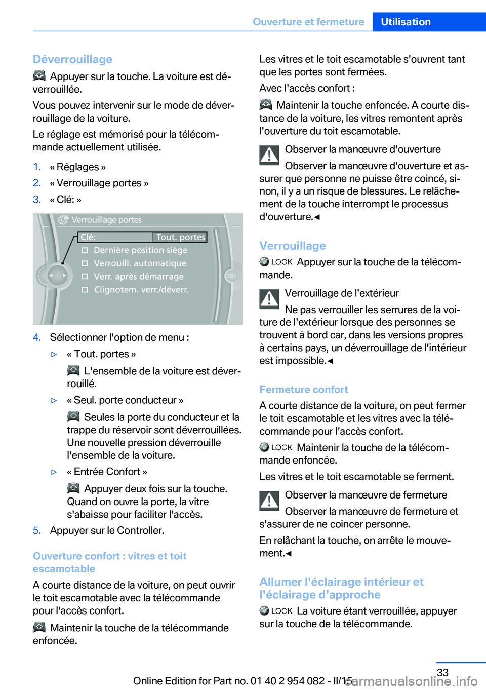 BMW Z4 2016  Notices Demploi (in French) Déverrouillage
  Appuyer sur la touche. La voiture est dé‐
verrouillée.
Vous pouvez intervenir sur le mode de déver‐
rouillage de la voiture.
Le réglage est mémorisé pour la télécom‐
ma