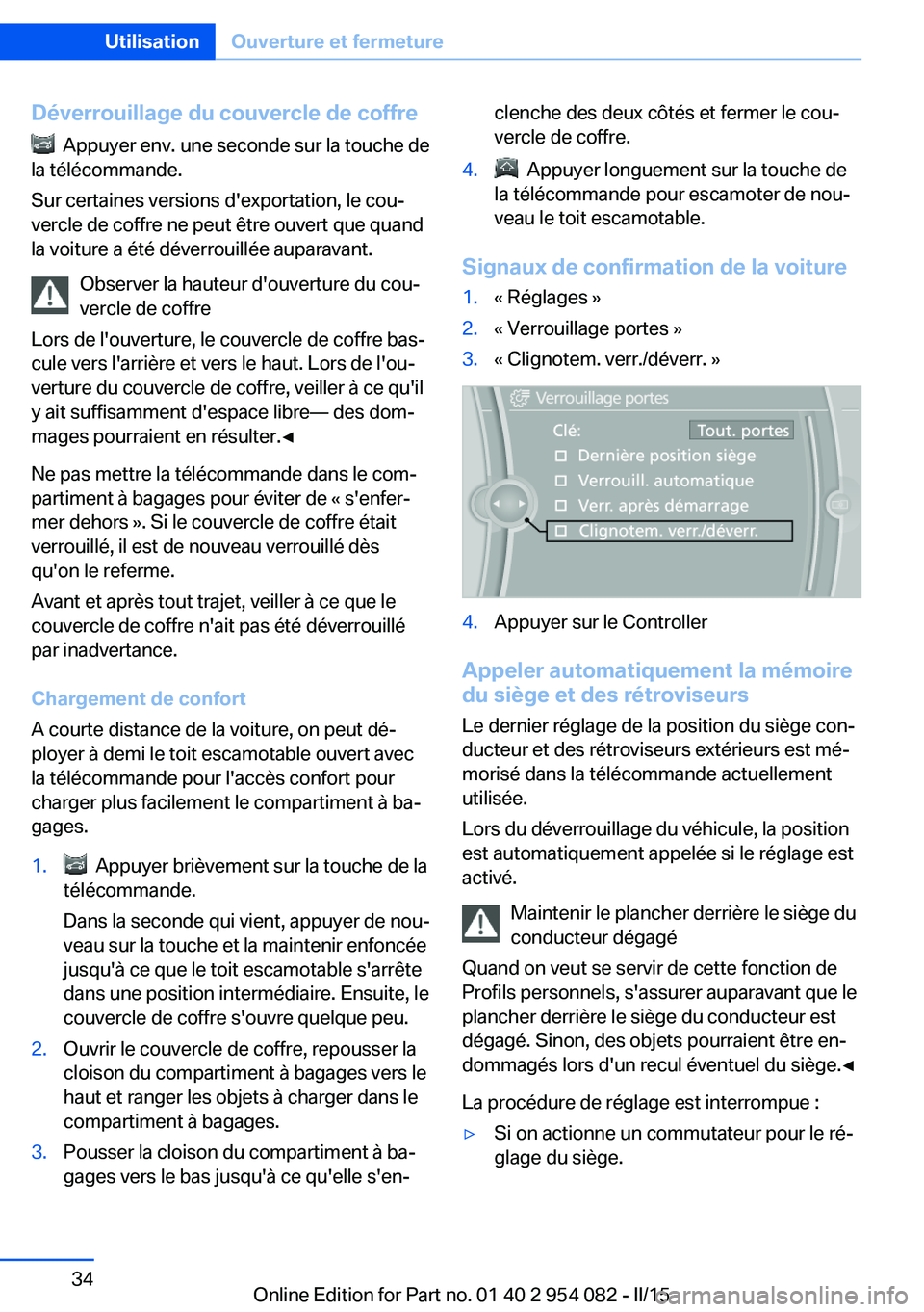 BMW Z4 2016  Notices Demploi (in French) Déverrouillage du couvercle de coffre
  Appuyer env. une seconde sur la touche de
la télécommande.
Sur certaines versions d'exportation, le cou‐
vercle de coffre ne peut être ouvert que quan