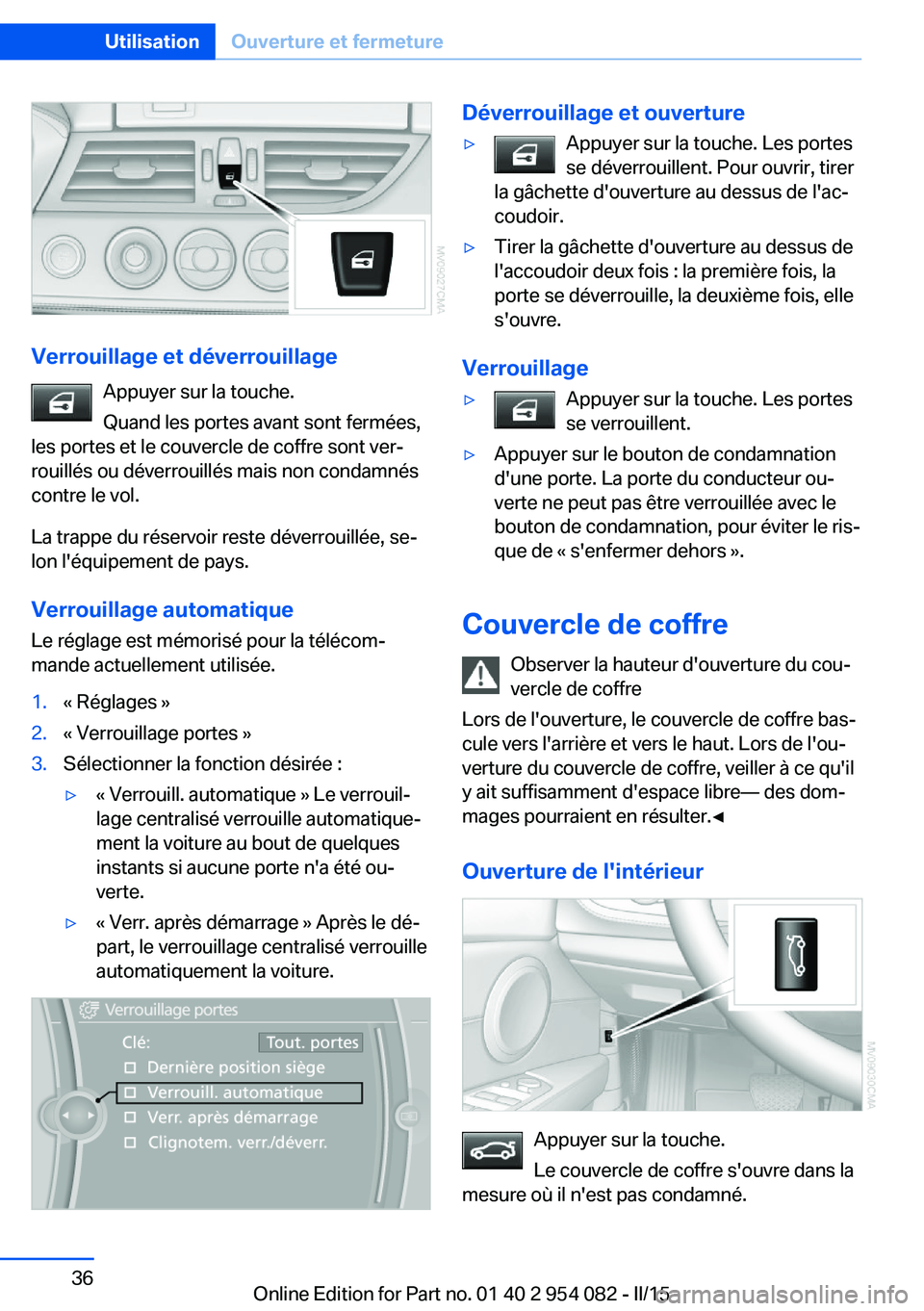 BMW Z4 2016  Notices Demploi (in French) Verrouillage et déverrouillageAppuyer sur la touche.
Quand les portes avant sont fermées,
les portes et le couvercle de coffre sont ver‐
rouillés ou déverrouillés mais non condamnés
contre le 