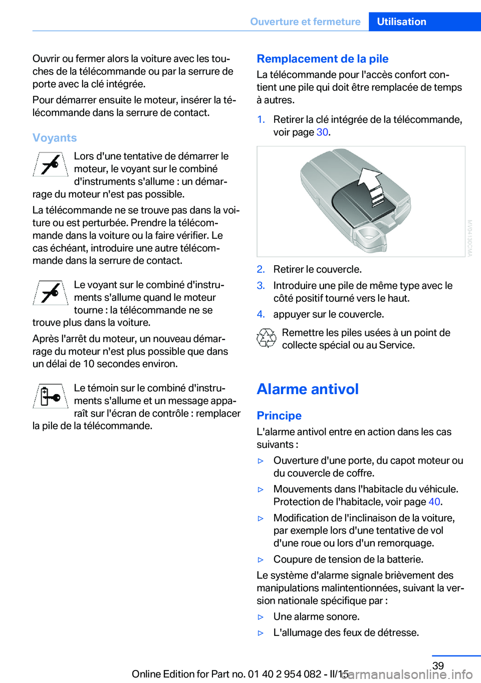 BMW Z4 2016  Notices Demploi (in French) Ouvrir ou fermer alors la voiture avec les tou‐
ches de la télécommande ou par la serrure de
porte avec la clé intégrée.
Pour démarrer ensuite le moteur, insérer la té‐
lécommande dans la