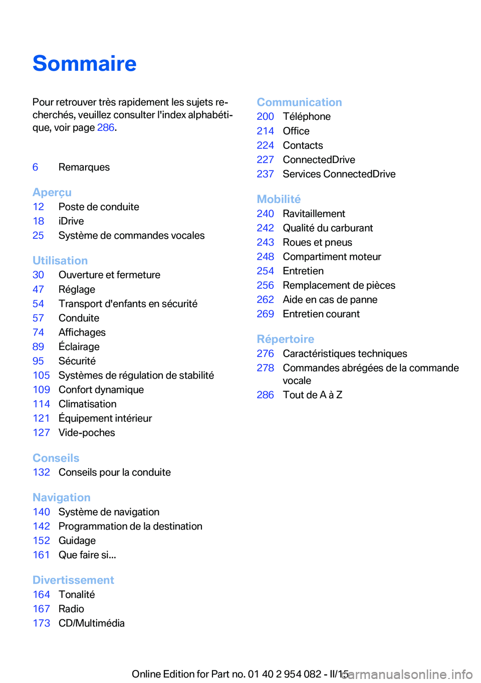 BMW Z4 2016  Notices Demploi (in French) SommairePour retrouver très rapidement les sujets re‐
cherchés, veuillez consulter l'index alphabéti‐
que, voir page  286.6Remarques
Aperçu
12Poste de conduite18iDrive25Système de command