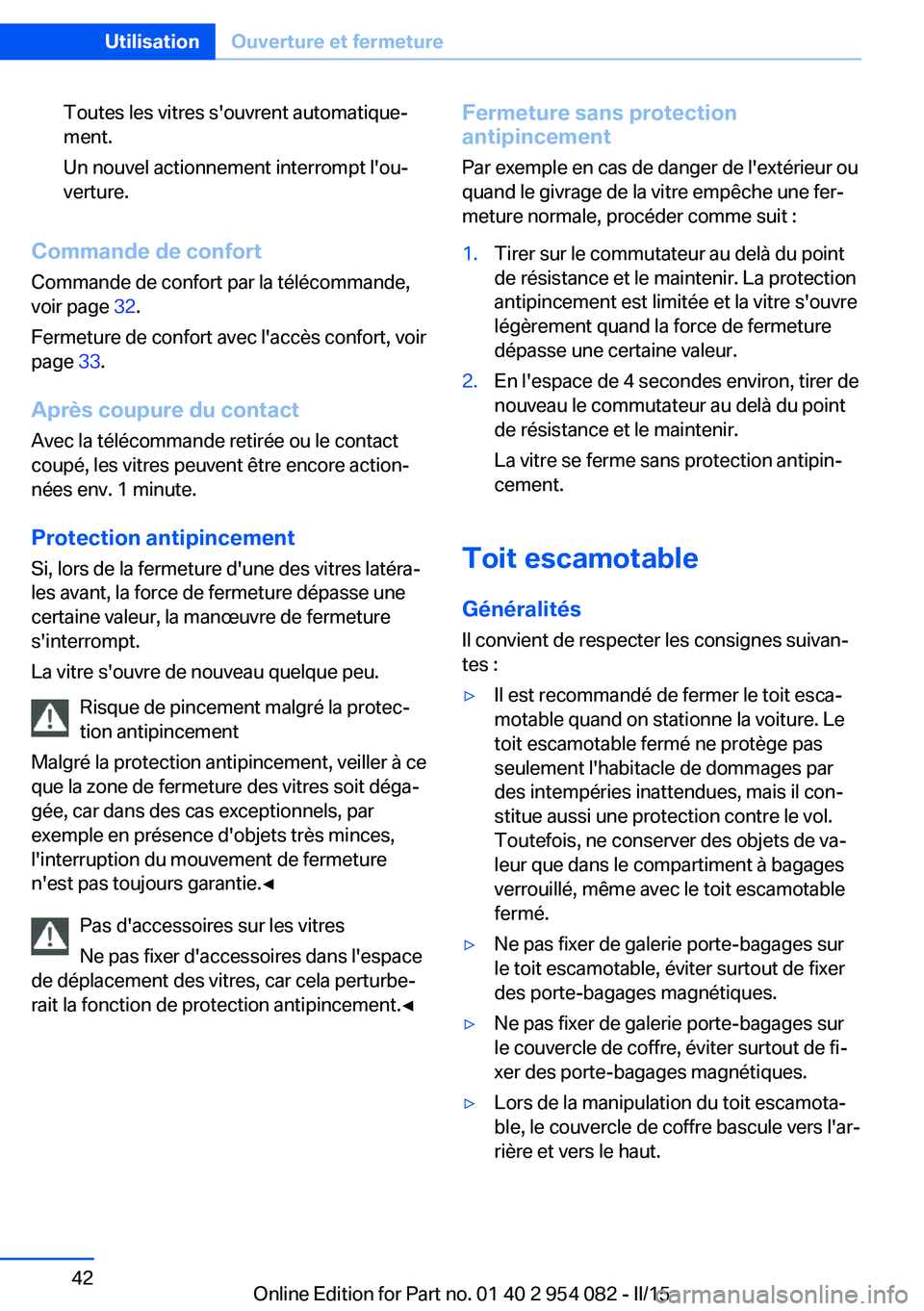 BMW Z4 2016 Notices Demploi (in French) Toutes les vitres s'ouvrent automatique‐
ment.
Un nouvel actionnement interrompt l'ou‐
verture.
Commande de confort
Commande de confort par la télécommande,
voir page 32.
Fermeture de c BMW Z4 2016 Notices Demploi (in French) Toutes les vitres s'ouvrent automatique‐
ment.
Un nouvel actionnement interrompt l'ou‐
verture.
Commande de confort
Commande de confort par la télécommande,
voir page 32.
Fermeture de c