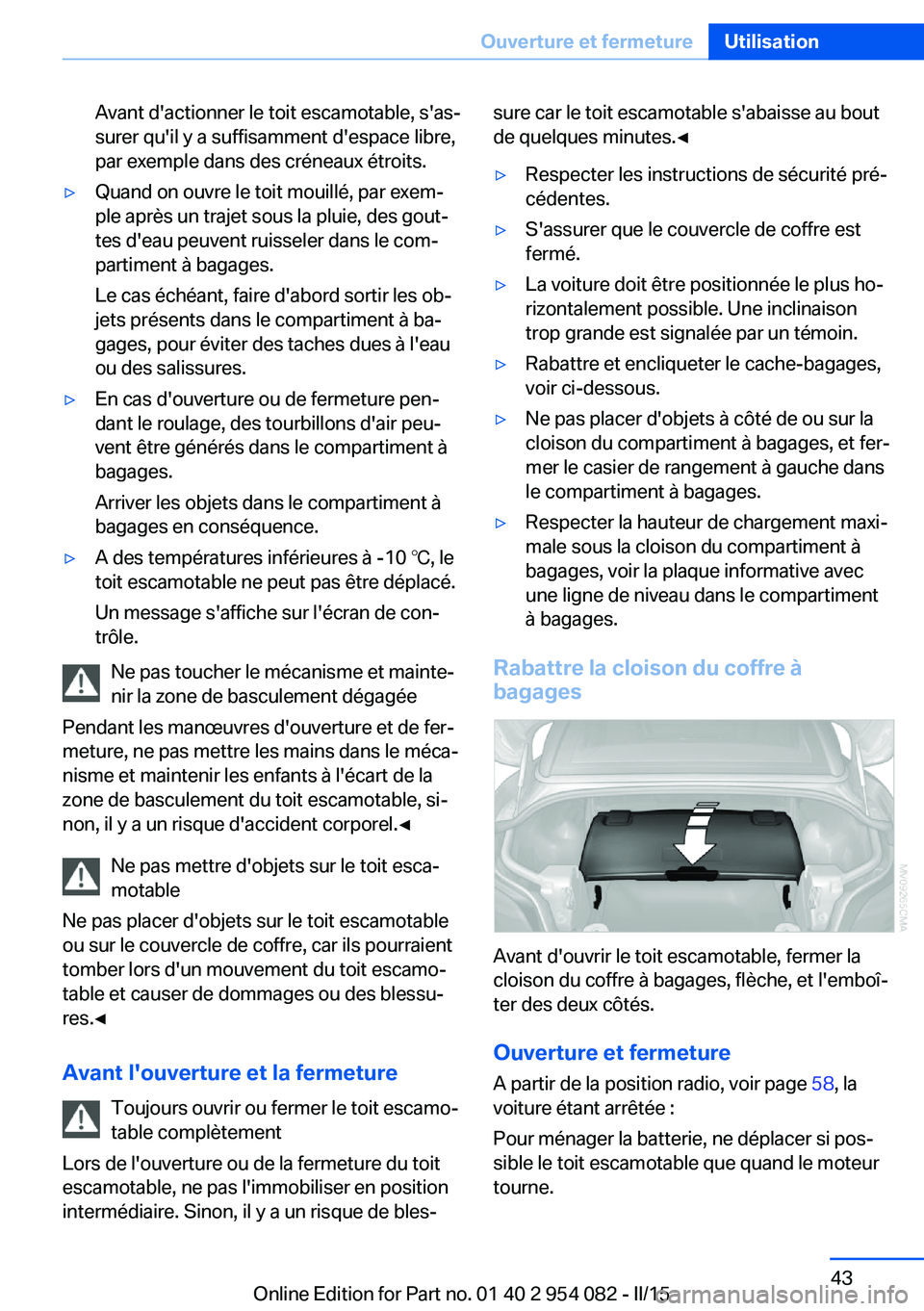 BMW Z4 2016 Notices Demploi (in French) Avant d'actionner le toit escamotable, s'as‐
surer qu'il y a suffisamment d'espace libre,
par exemple dans des créneaux étroits.▷Quand on ouvre le toit mouillé, par exem‐
ple BMW Z4 2016 Notices Demploi (in French) Avant d'actionner le toit escamotable, s'as‐
surer qu'il y a suffisamment d'espace libre,
par exemple dans des créneaux étroits.▷Quand on ouvre le toit mouillé, par exem‐
ple