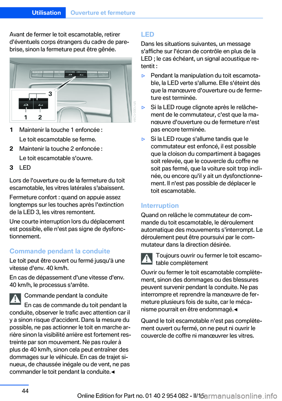 BMW Z4 2016 Notices Demploi (in French) Avant de fermer le toit escamotable, retirer
d'éventuels corps étrangers du cadre de pare-
brise, sinon la fermeture peut être gênée.1Maintenir la touche 1 enfoncée :
Le toit escamotable se BMW Z4 2016 Notices Demploi (in French) Avant de fermer le toit escamotable, retirer
d'éventuels corps étrangers du cadre de pare-
brise, sinon la fermeture peut être gênée.1Maintenir la touche 1 enfoncée :
Le toit escamotable se
