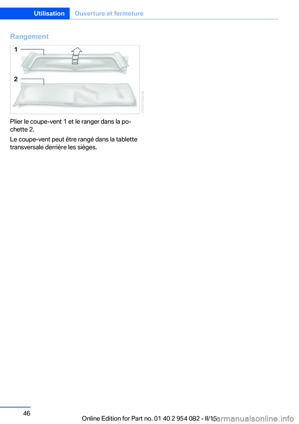 BMW Z4 2016 Notices Demploi (in French) Rangement
Plier le coupe-vent 1 et le ranger dans la po‐
chette 2.
Le coupe-vent peut être rangé dans la tablette
transversale derrière les sièges.
Seite 46UtilisationOuverture et fermeture46
On BMW Z4 2016 Notices Demploi (in French) Rangement
Plier le coupe-vent 1 et le ranger dans la po‐
chette 2.
Le coupe-vent peut être rangé dans la tablette
transversale derrière les sièges.
Seite 46UtilisationOuverture et fermeture46
On