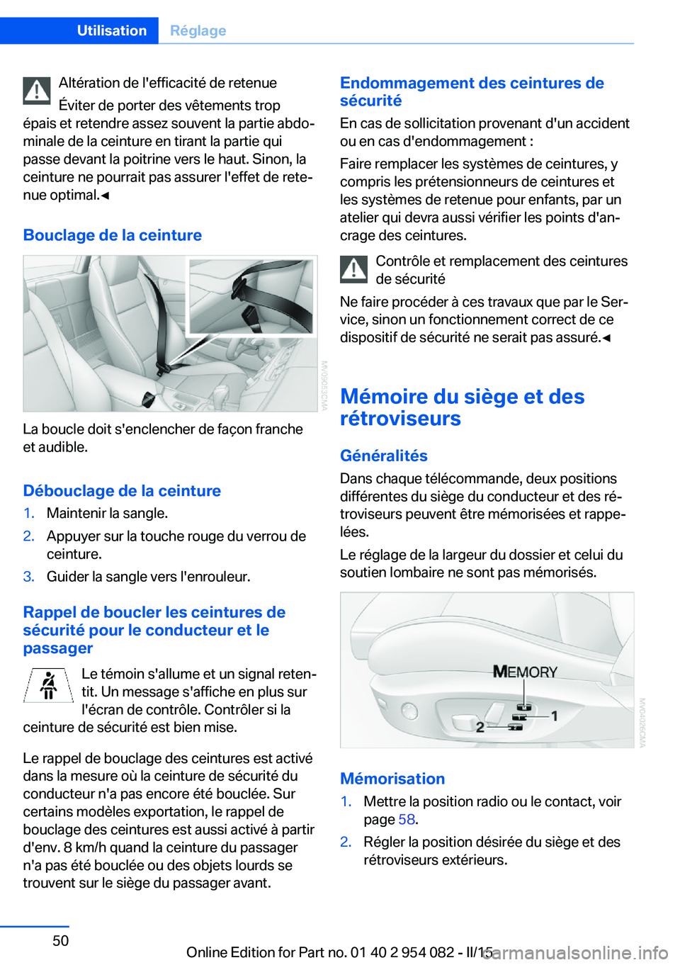 BMW Z4 2016 Notices Demploi (in French) Altération de l'efficacité de retenue
Éviter de porter des vêtements trop
épais et retendre assez souvent la partie abdo‐
minale de la ceinture en tirant la partie qui
passe devant la poitr BMW Z4 2016 Notices Demploi (in French) Altération de l'efficacité de retenue
Éviter de porter des vêtements trop
épais et retendre assez souvent la partie abdo‐
minale de la ceinture en tirant la partie qui
passe devant la poitr