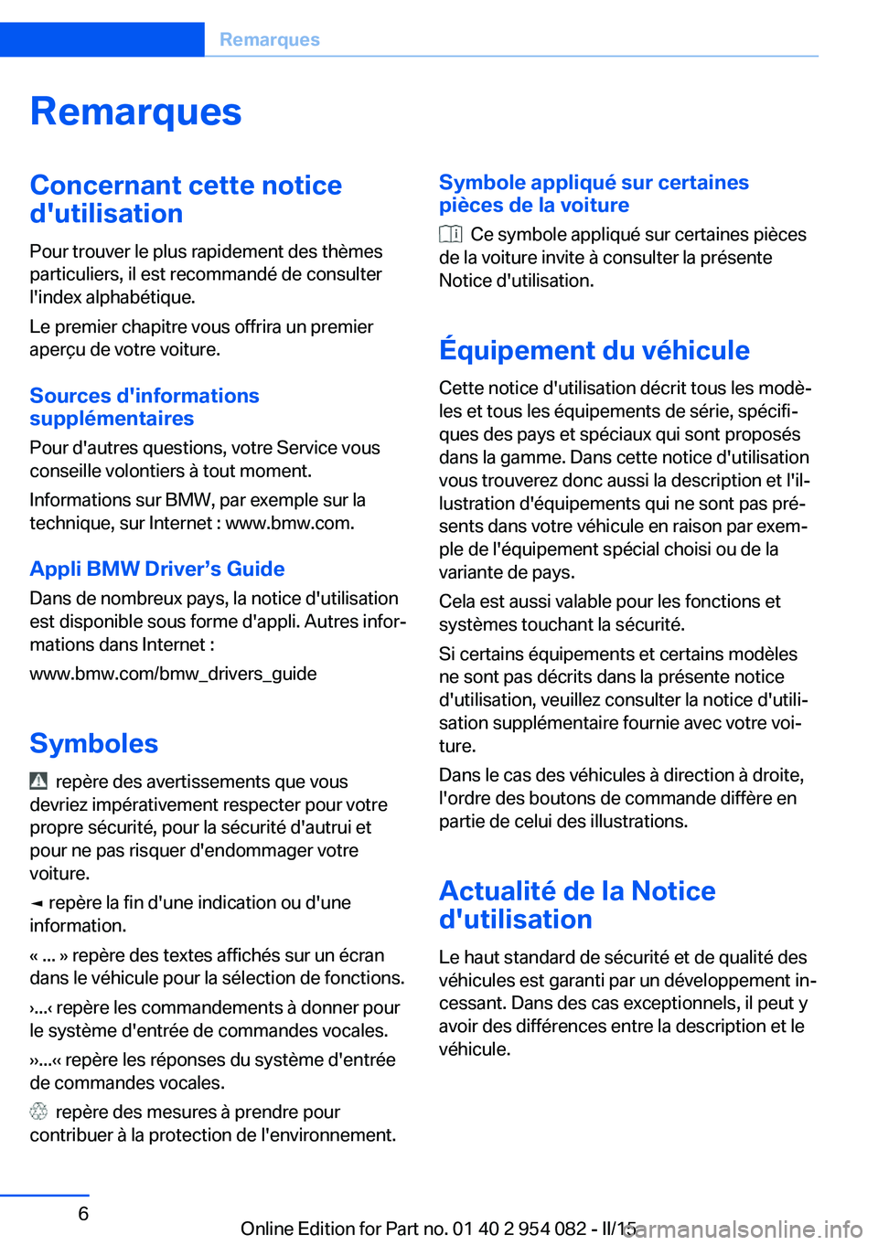 BMW Z4 2016 Notices Demploi (in French) RemarquesConcernant cette notice
d'utilisation
Pour trouver le plus rapidement des thèmes
particuliers, il est recommandé de consulter
l'index alphabétique.
Le premier chapitre vous offrira BMW Z4 2016 Notices Demploi (in French) RemarquesConcernant cette notice
d'utilisation
Pour trouver le plus rapidement des thèmes
particuliers, il est recommandé de consulter
l'index alphabétique.
Le premier chapitre vous offrira
