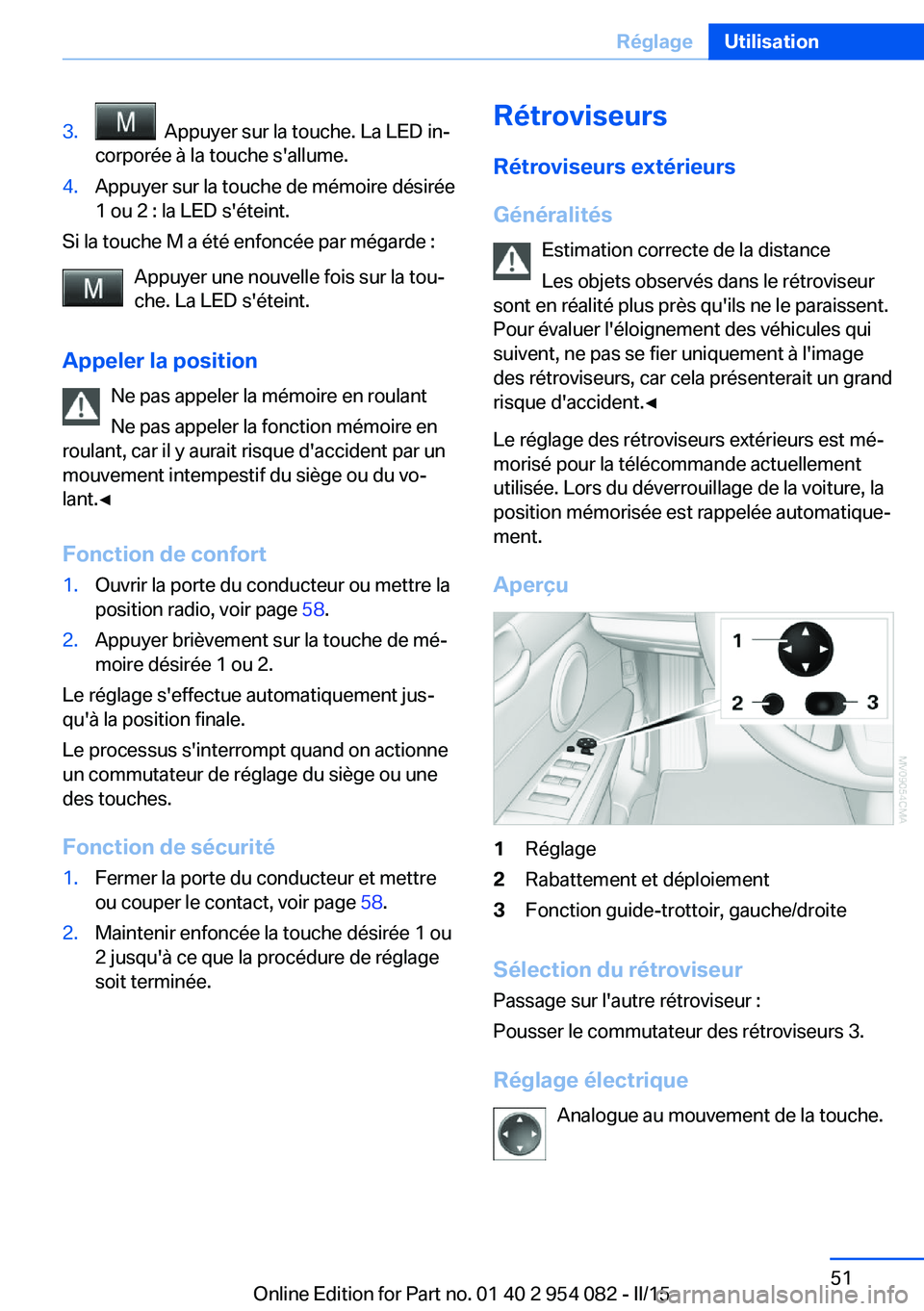 BMW Z4 2016  Notices Demploi (in French) 3.  Appuyer sur la touche. La LED in‐
corporée à la touche s'allume.4.Appuyer sur la touche de mémoire désirée
1 ou 2 : la LED s'éteint.
Si la touche M a été enfoncée par mégarde :