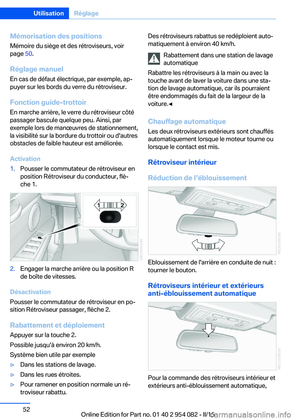BMW Z4 2016  Notices Demploi (in French) Mémorisation des positions
Mémoire du siège et des rétroviseurs, voir
page  50.
Réglage manuel En cas de défaut électrique, par exemple, ap‐
puyer sur les bords du verre du rétroviseur.
Fonc