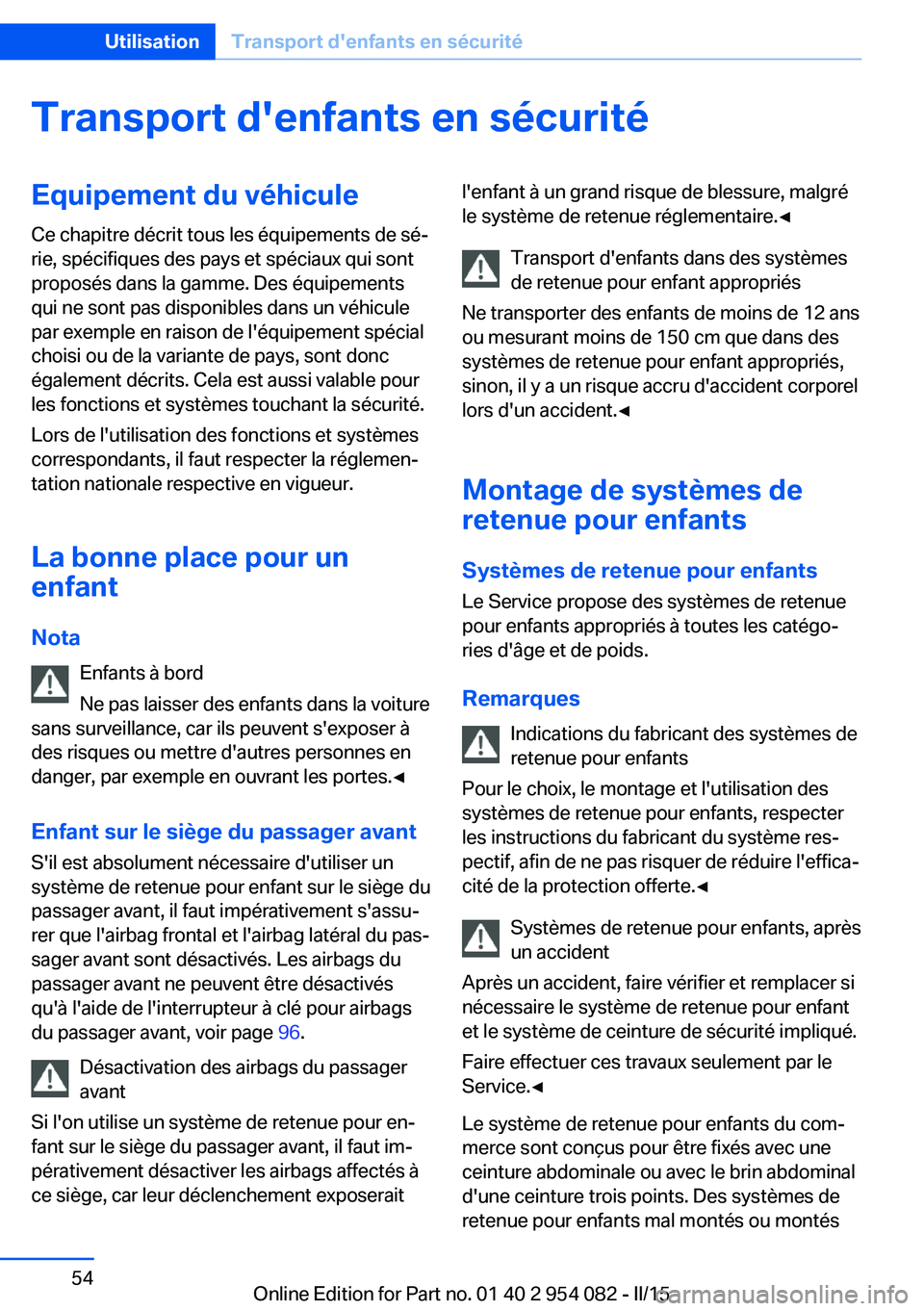 BMW Z4 2016  Notices Demploi (in French) Transport d'enfants en sécuritéEquipement du véhiculeCe chapitre décrit tous les équipements de sé‐
rie, spécifiques des pays et spéciaux qui sont
proposés dans la gamme. Des équipemen