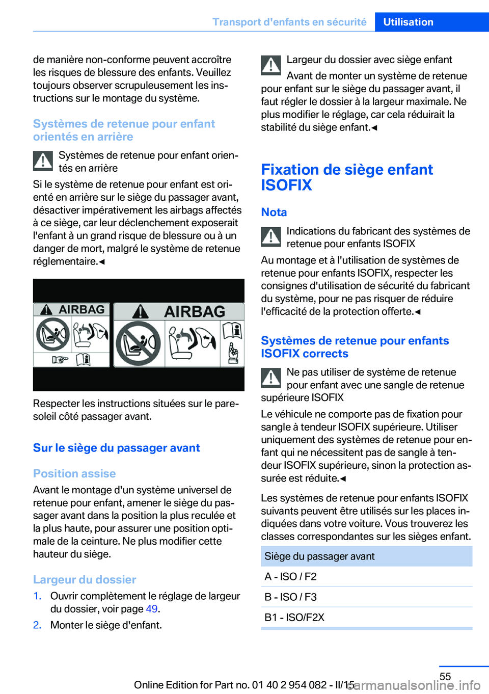 BMW Z4 2016  Notices Demploi (in French) de manière non-conforme peuvent accroître
les risques de blessure des enfants. Veuillez
toujours observer scrupuleusement les ins‐
tructions sur le montage du système.
Systèmes de retenue pour e