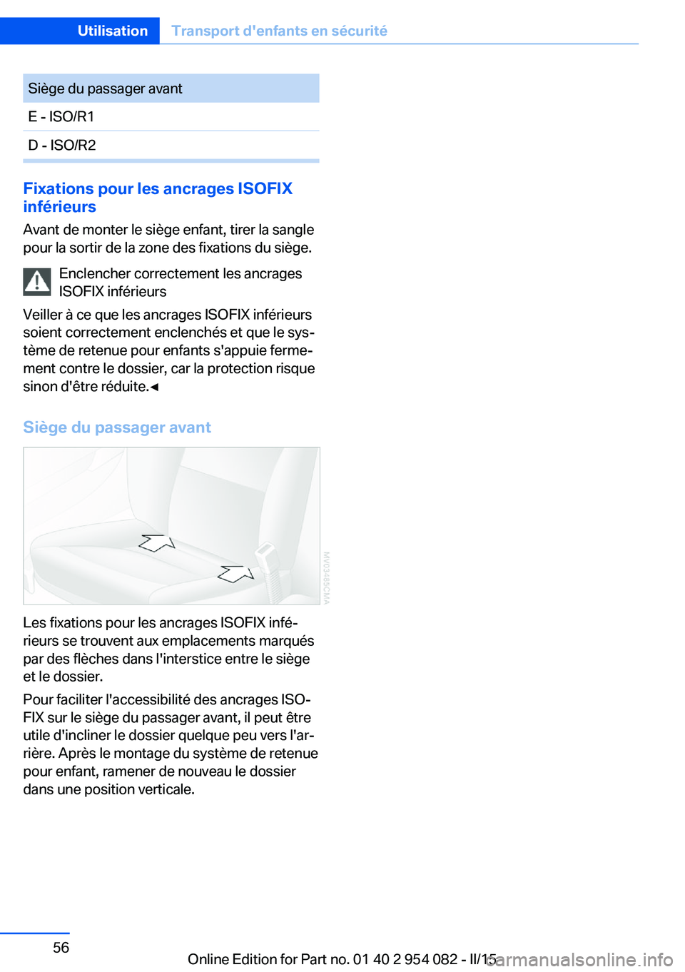 BMW Z4 2016  Notices Demploi (in French) Siège du passager avantE - ISO/R1D - ISO/R2
Fixations pour les ancrages ISOFIX
inférieurs
Avant de monter le siège enfant, tirer la sangle
pour la sortir de la zone des fixations du siège.
Enclenc