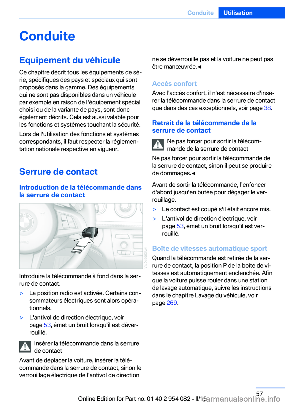 BMW Z4 2016  Notices Demploi (in French) ConduiteEquipement du véhicule
Ce chapitre décrit tous les équipements de sé‐
rie, spécifiques des pays et spéciaux qui sont
proposés dans la gamme. Des équipements
qui ne sont pas disponibl