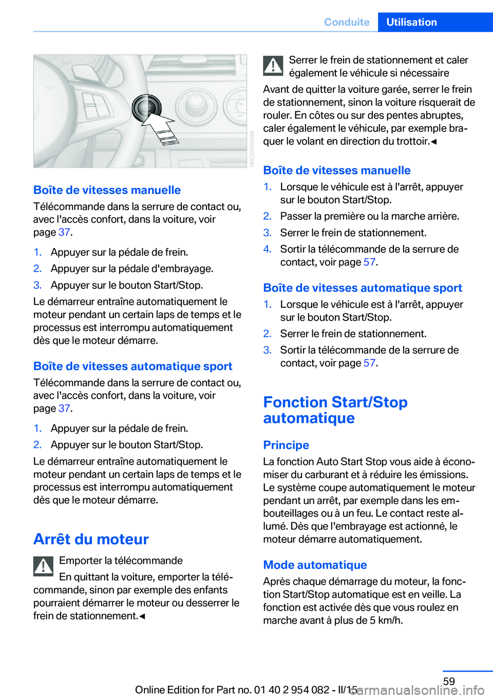 BMW Z4 2016  Notices Demploi (in French) Boîte de vitesses manuelleTélécommande dans la serrure de contact ou,
avec l'accès confort, dans la voiture, voir
page  37.
1.Appuyer sur la pédale de frein.2.Appuyer sur la pédale d'emb