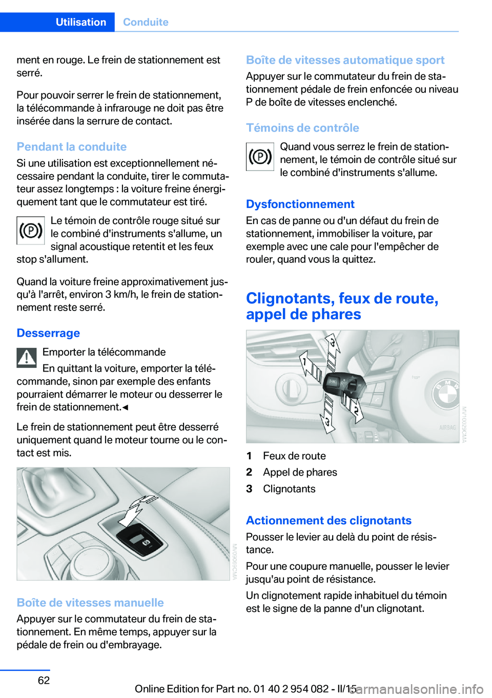 BMW Z4 2016  Notices Demploi (in French) ment en rouge. Le frein de stationnement est
serré.
Pour pouvoir serrer le frein de stationnement,
la télécommande à infrarouge ne doit pas être
insérée dans la serrure de contact.
Pendant la c