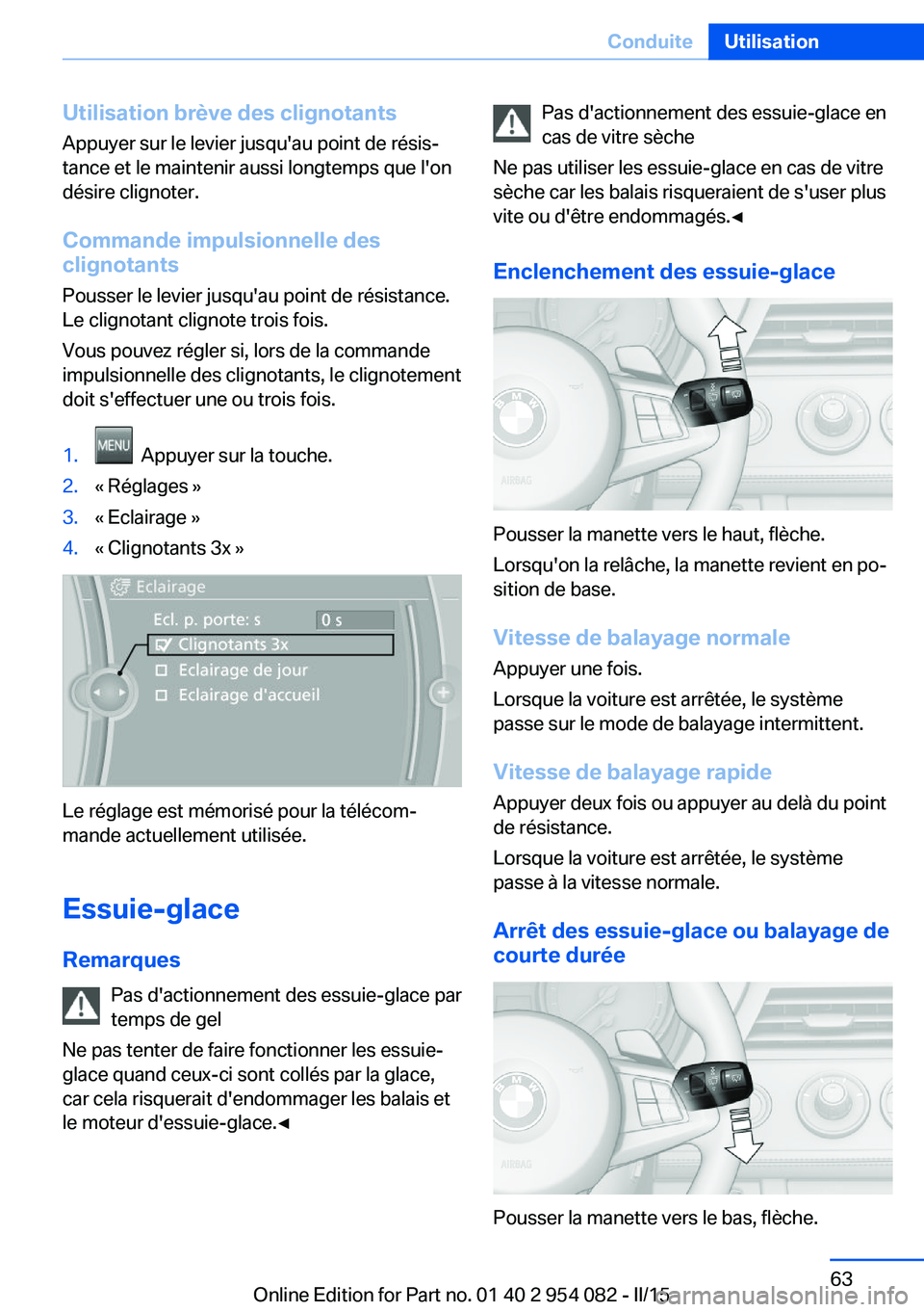 BMW Z4 2016  Notices Demploi (in French) Utilisation brève des clignotants
Appuyer sur le levier jusqu'au point de résis‐
tance et le maintenir aussi longtemps que l'on
désire clignoter.
Commande impulsionnelle des
clignotants
P