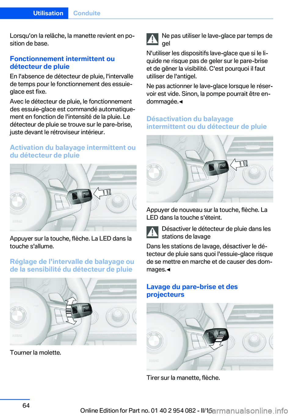 BMW Z4 2016  Notices Demploi (in French) Lorsqu'on la relâche, la manette revient en po‐
sition de base.
Fonctionnement intermittent ou détecteur de pluie
En l'absence de détecteur de pluie, l'intervalle
de temps pour le fon