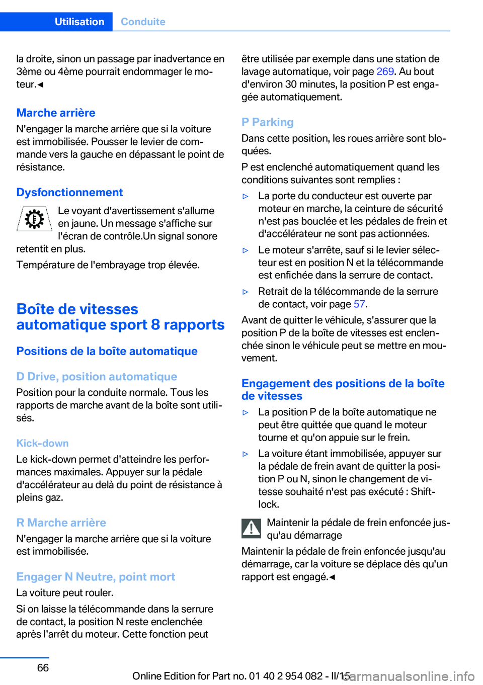 BMW Z4 2016  Notices Demploi (in French) la droite, sinon un passage par inadvertance en
3ème ou 4ème pourrait endommager le mo‐
teur.◀
Marche arrière
N'engager la marche arrière que si la voiture
est immobilisée. Pousser le lev