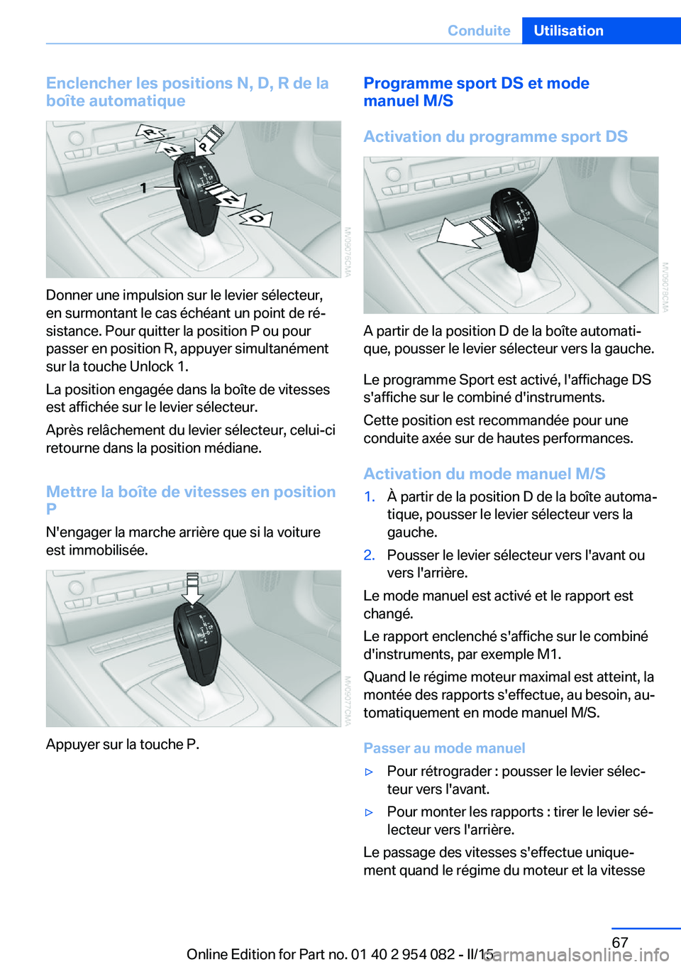 BMW Z4 2016  Notices Demploi (in French) Enclencher les positions N, D, R de la
boîte automatique
Donner une impulsion sur le levier sélecteur,
en surmontant le cas échéant un point de ré‐
sistance. Pour quitter la position P ou pour
