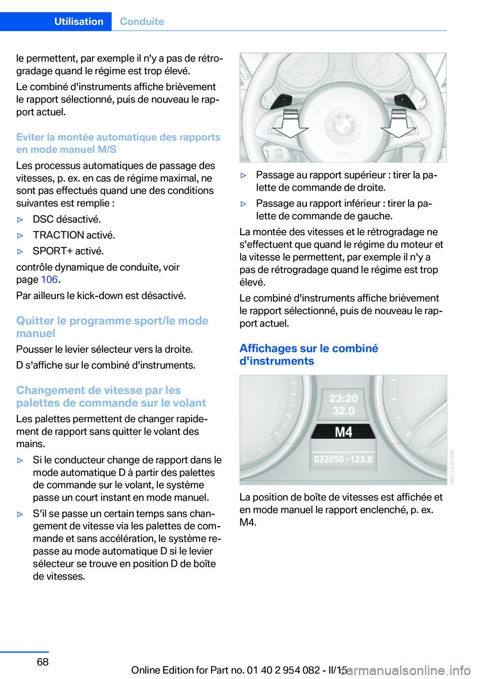 BMW Z4 2016  Notices Demploi (in French) le permettent, par exemple il n'y a pas de rétro‐
gradage quand le régime est trop élevé.
Le combiné d'instruments affiche brièvement
le rapport sélectionné, puis de nouveau le rap