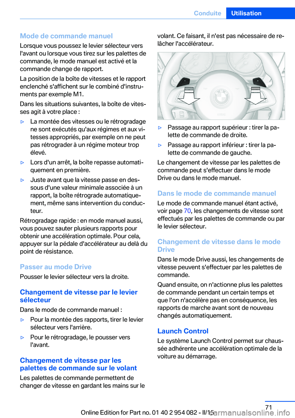 BMW Z4 2016  Notices Demploi (in French) Mode de commande manuelLorsque vous poussez le levier sélecteur vers
l'avant ou lorsque vous tirez sur les palettes de
commande, le mode manuel est activé et la
commande change de rapport.
La po