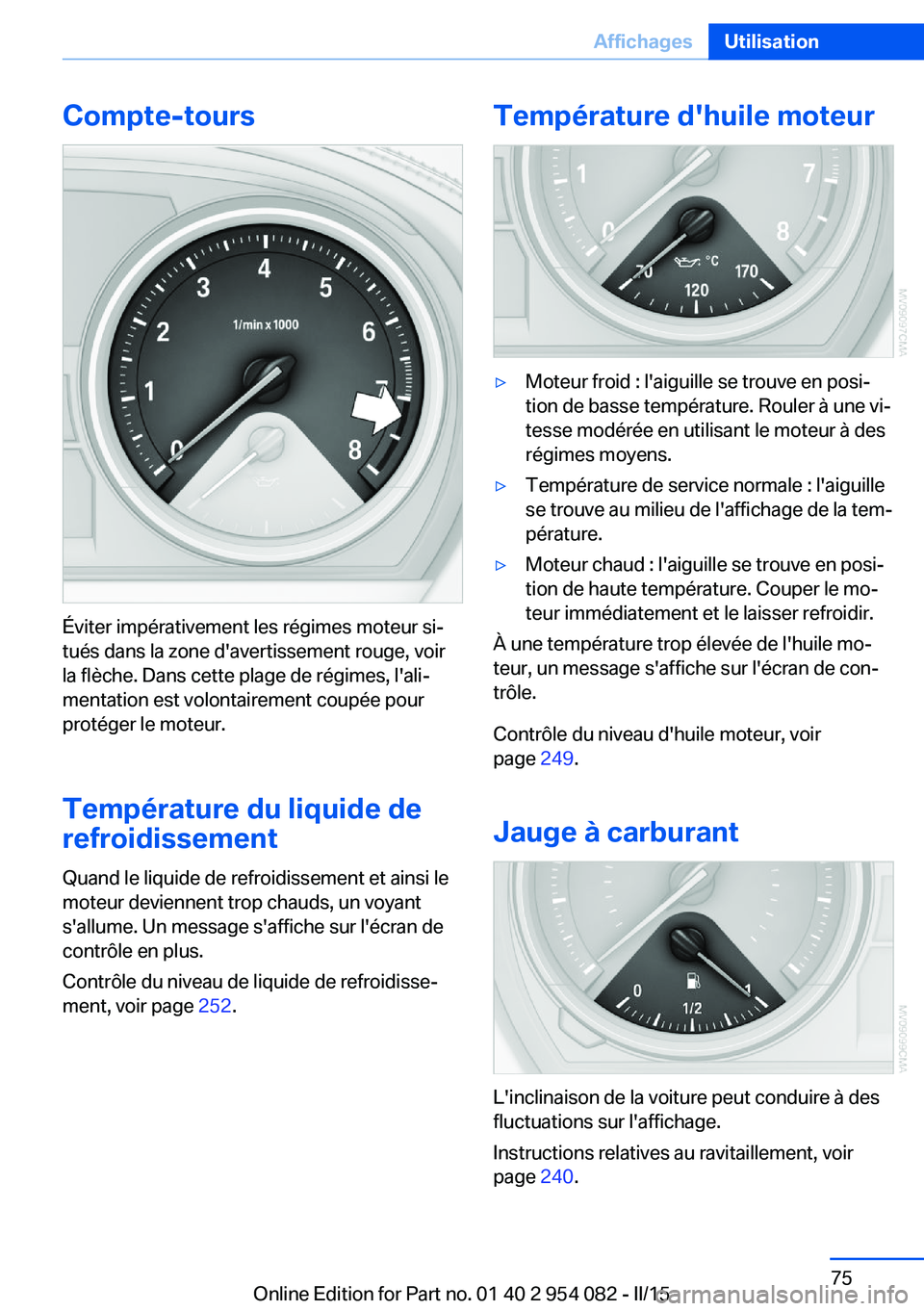 BMW Z4 2016  Notices Demploi (in French) Compte-tours
Éviter impérativement les régimes moteur si‐
tués dans la zone d'avertissement rouge, voir
la flèche. Dans cette plage de régimes, l'ali‐
mentation est volontairement co