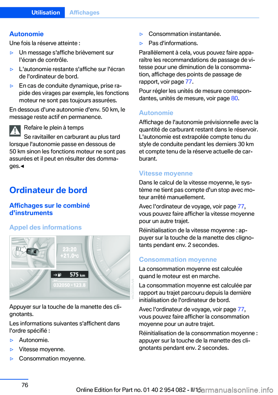 BMW Z4 2016  Notices Demploi (in French) Autonomie
Une fois la réserve atteinte :▷Un message s'affiche brièvement sur
l'écran de contrôle.▷L'autonomie restante s'affiche sur l'écran
de l'ordinateur de bord.