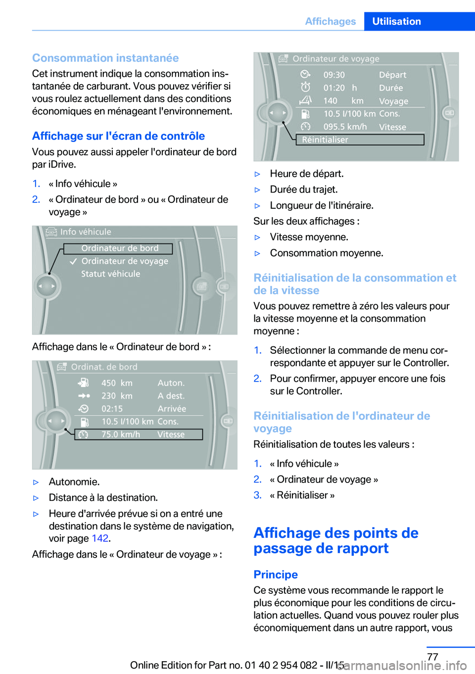 BMW Z4 2016  Notices Demploi (in French) Consommation instantanée
Cet instrument indique la consommation ins‐
tantanée de carburant. Vous pouvez vérifier si
vous roulez actuellement dans des conditions
économiques en ménageant l'e