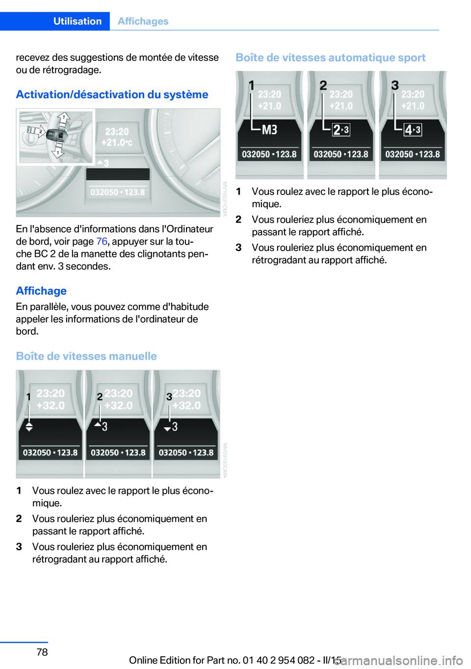 BMW Z4 2016  Notices Demploi (in French) recevez des suggestions de montée de vitesse
ou de rétrogradage.
Activation/désactivation du système
En l'absence d'informations dans l'Ordinateur
de bord, voir page  76, appuyer sur l