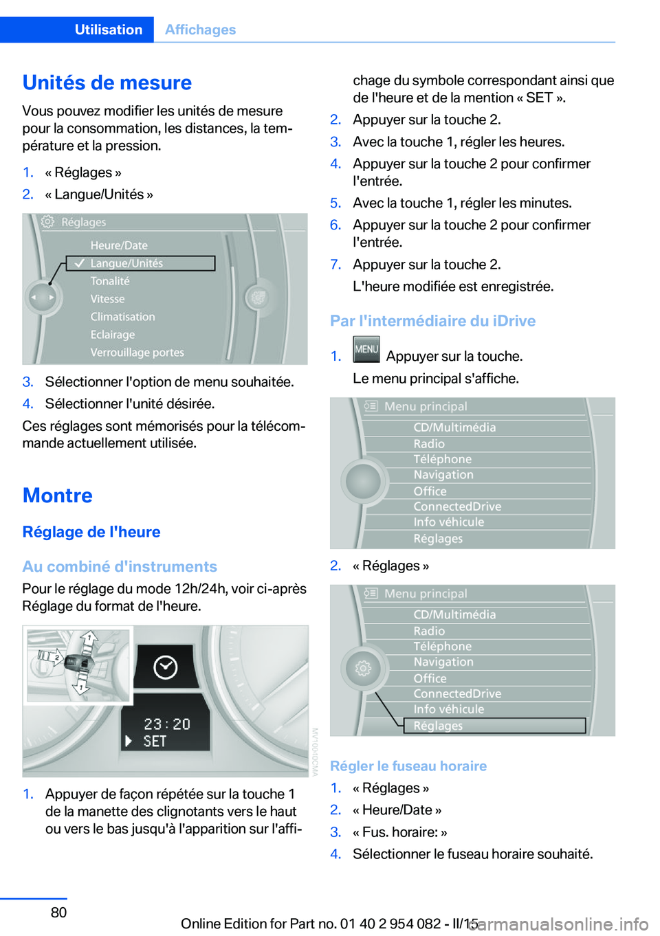 BMW Z4 2016  Notices Demploi (in French) Unités de mesure
Vous pouvez modifier les unités de mesure
pour la consommation, les distances, la tem‐
pérature et la pression.1.« Réglages »2.« Langue/Unités »3.Sélectionner l'option
