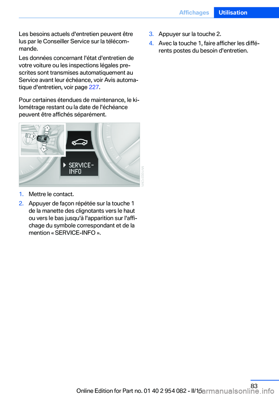 BMW Z4 2016 Notices Demploi (in French) Les besoins actuels d'entretien peuvent être
lus par le Conseiller Service sur la télécom‐
mande.
Les données concernant l'état d'entretien de
votre voiture ou les inspections léga BMW Z4 2016 Notices Demploi (in French) Les besoins actuels d'entretien peuvent être
lus par le Conseiller Service sur la télécom‐
mande.
Les données concernant l'état d'entretien de
votre voiture ou les inspections léga