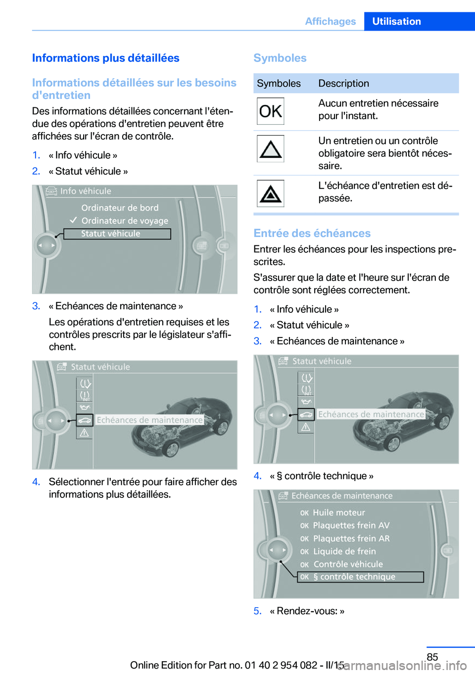 BMW Z4 2016 Notices Demploi (in French) Informations plus détaillées
Informations détaillées sur les besoins
d'entretien
Des informations détaillées concernant l'éten‐
due des opérations d'entretien peuvent être affic BMW Z4 2016 Notices Demploi (in French) Informations plus détaillées
Informations détaillées sur les besoins
d'entretien
Des informations détaillées concernant l'éten‐
due des opérations d'entretien peuvent être affic