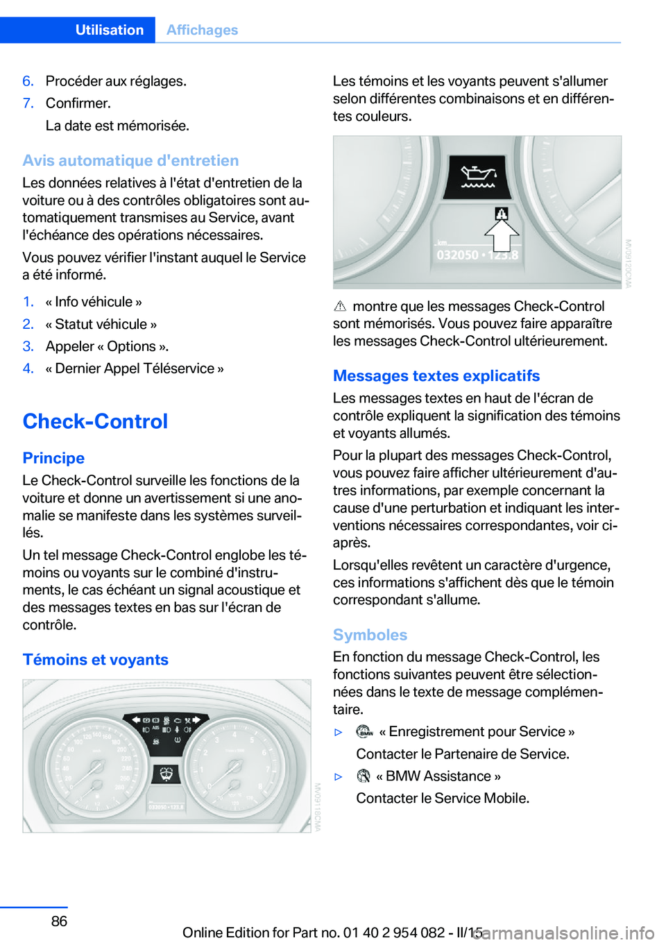 BMW Z4 2016 Notices Demploi (in French) 6.Procéder aux réglages.7.Confirmer.
La date est mémorisée.
Avis automatique d'entretien
Les données relatives à l'état d'entretien de la
voiture ou à des contrôles obligatoires s BMW Z4 2016 Notices Demploi (in French) 6.Procéder aux réglages.7.Confirmer.
La date est mémorisée.
Avis automatique d'entretien
Les données relatives à l'état d'entretien de la
voiture ou à des contrôles obligatoires s