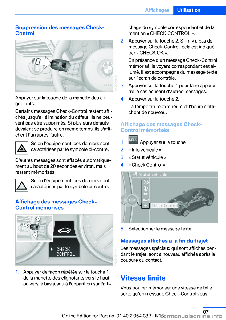 BMW Z4 2016 Notices Demploi (in French) Suppression des messages Check-
Control
Appuyer sur la touche de la manette des cli‐
gnotants.
Certains messages Check-Control restent affi‐
chés jusqu'à l'élimination du défaut. Ils n BMW Z4 2016 Notices Demploi (in French) Suppression des messages Check-
Control
Appuyer sur la touche de la manette des cli‐
gnotants.
Certains messages Check-Control restent affi‐
chés jusqu'à l'élimination du défaut. Ils n