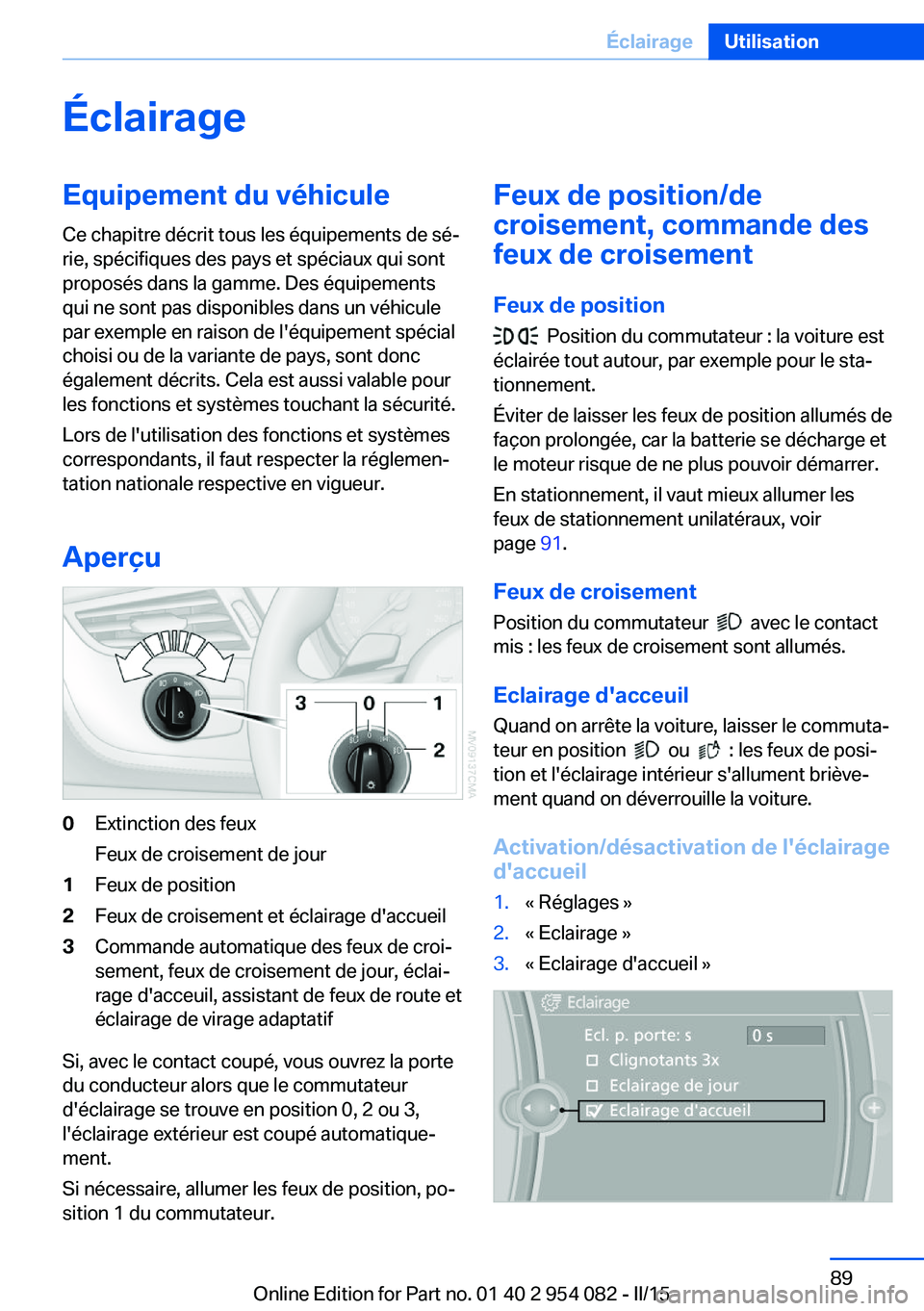 BMW Z4 2016 Notices Demploi (in French) ÉclairageEquipement du véhiculeCe chapitre décrit tous les équipements de sé‐
rie, spécifiques des pays et spéciaux qui sont
proposés dans la gamme. Des équipements
qui ne sont pas disponib BMW Z4 2016 Notices Demploi (in French) ÉclairageEquipement du véhiculeCe chapitre décrit tous les équipements de sé‐
rie, spécifiques des pays et spéciaux qui sont
proposés dans la gamme. Des équipements
qui ne sont pas disponib