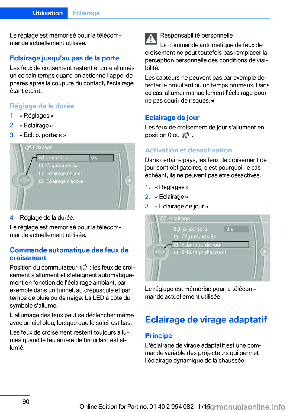 BMW Z4 2016 Notices Demploi (in French) Le réglage est mémorisé pour la télécom‐
mande actuellement utilisée.
Eclairage jusqu'au pas de la porte Les feux de croisement restent encore allumés
un certain temps quand on actionne l BMW Z4 2016 Notices Demploi (in French) Le réglage est mémorisé pour la télécom‐
mande actuellement utilisée.
Eclairage jusqu'au pas de la porte Les feux de croisement restent encore allumés
un certain temps quand on actionne l