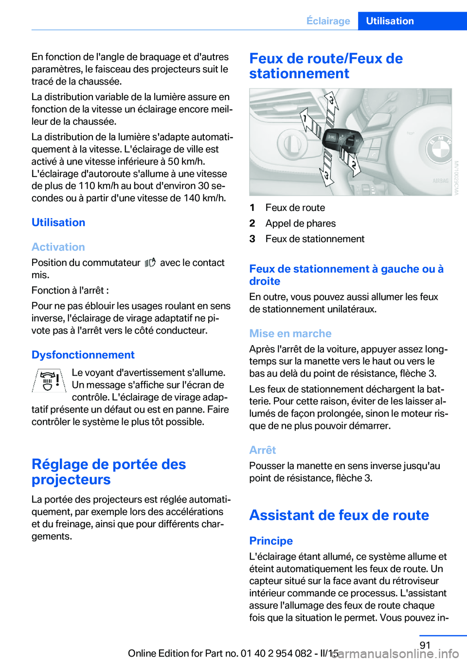 BMW Z4 2016 Notices Demploi (in French) En fonction de l'angle de braquage et d'autres
paramètres, le faisceau des projecteurs suit le
tracé de la chaussée.
La distribution variable de la lumière assure en
fonction de la vitesse BMW Z4 2016 Notices Demploi (in French) En fonction de l'angle de braquage et d'autres
paramètres, le faisceau des projecteurs suit le
tracé de la chaussée.
La distribution variable de la lumière assure en
fonction de la vitesse