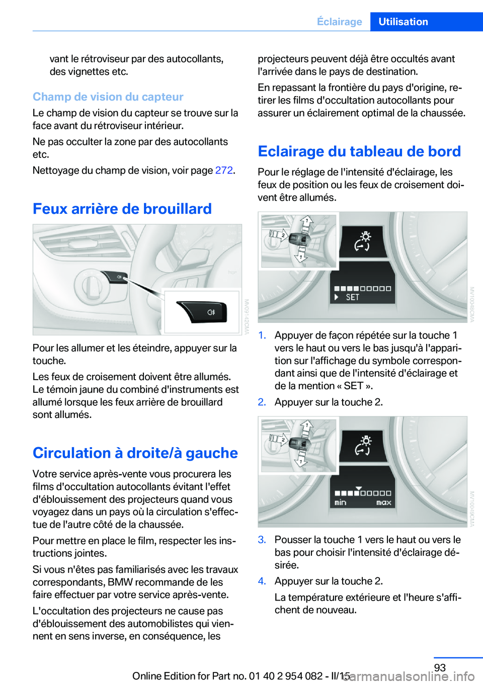 BMW Z4 2016 Notices Demploi (in French) vant le rétroviseur par des autocollants,
des vignettes etc.
Champ de vision du capteur
Le champ de vision du capteur se trouve sur la
face avant du rétroviseur intérieur.
Ne pas occulter la zone p BMW Z4 2016 Notices Demploi (in French) vant le rétroviseur par des autocollants,
des vignettes etc.
Champ de vision du capteur
Le champ de vision du capteur se trouve sur la
face avant du rétroviseur intérieur.
Ne pas occulter la zone p